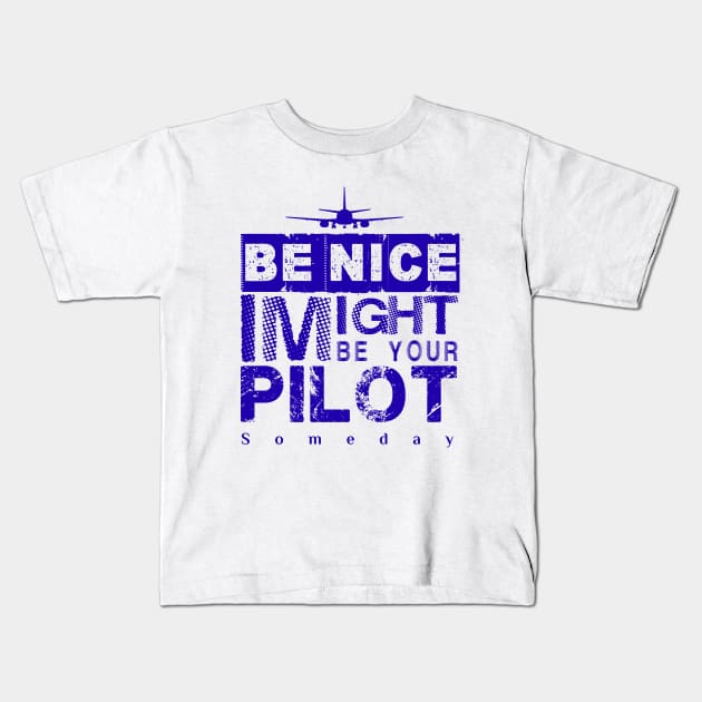 Be Nice I Might Be Your Pilot Someday blue version Aviation Aircraft T-Shirt Kids T-Shirt by aeroloversclothing